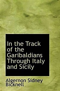 In the Track of the Garibaldians Through Italy and Sicily (Paperback)