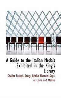 A Guide to the Italian Medals Exhibited in the Kings Library (Paperback)
