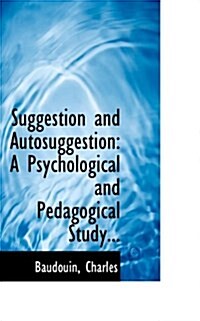 Suggestion and Autosuggestion: A Psychological and Pedagogical Study... (Paperback)
