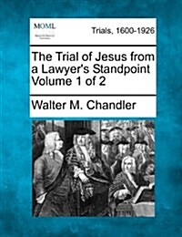 The Trial of Jesus from a Lawyers Standpoint Volume 1 of 2 (Paperback)