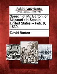 Speech of Mr. Barton, of Missouri: In Senate United States -- Feb. 9, 1830. (Paperback)