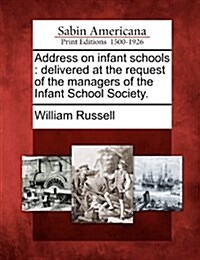 Address on Infant Schools: Delivered at the Request of the Managers of the Infant School Society. (Paperback)