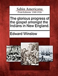 The Glorious Progress of the Gospel Amongst the Indians in New England. (Paperback)