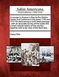 A Voyage to Hudsons-Bay by the Dobbs Galley and California in the Years 1746 and 1747 for Discovering a North West Passage: With an Accurate Survey o (Paperback)