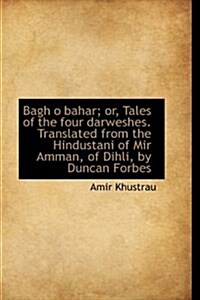 Bagh O Bahar; Or, Tales of the Four Darweshes. Translated from the Hindustani of Mir Amman, of Dihli (Paperback)