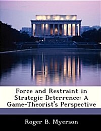 Force and Restraint in Strategic Deterrence: A Game-Theorists Perspective (Paperback)