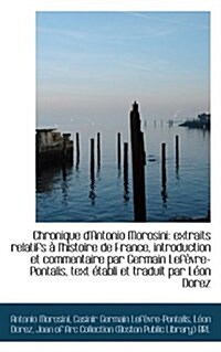 Chronique DAntonio Morosini: Extraits Relatifs A LHistoire de France, Introduction Et Commentaire (Paperback)