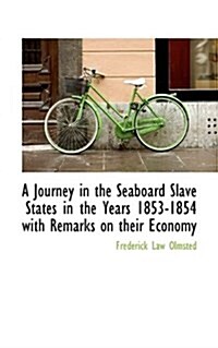 A Journey in the Seaboard Slave States in the Years 1853-1854 with Remarks on Their Economy (Paperback)