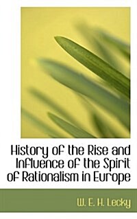 History of the Rise and Influence of the Spirit of Rationalism in Europe (Paperback)