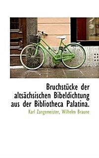 Bruchstucke Der Altsachsischen Bibeldichtung Aus Der Bibliotheca Palatina. (Paperback)