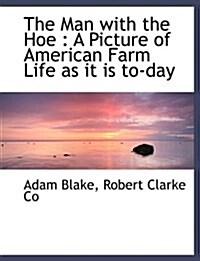 The Man with the Hoe: A Picture of American Farm Life as It Is To-Day (Paperback)