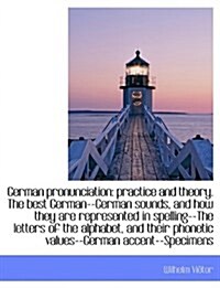 German Pronunciation: Practice and Theory. the Best German--German Sounds, and How They Are Represen (Paperback)