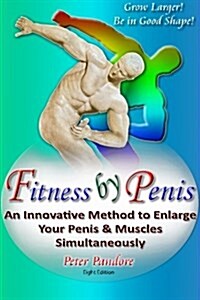Fitness by Penis: An Innovative Method to Enlarge Your Penis and Muscles Simultaneously! (Paperback)