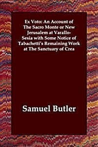 Ex Voto: An Account of the Sacro Monte or New Jerusalem at Varallo-Sesia with Some Notice of Tabachettis Remaining Work at the (Paperback)