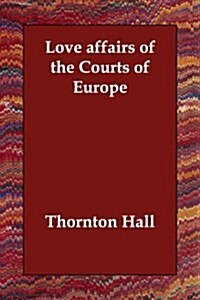 Love Affairs of the Courts of Europe (Paperback)