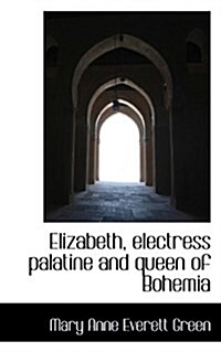 Elizabeth, Electress Palatine and Queen of Bohemia (Paperback)