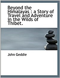 Beyond the Himalayas: A Story of Travel and Adventure in the Wilds of Thibet. (Paperback)