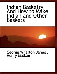 Indian Basketry and How to Make Indian and Other Baskets (Paperback)