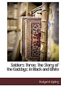 Soldiers Three; The Story of the Gadsbys; In Black and White (Hardcover)