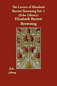 The Letters of Elizabeth Barrett Browning Vol. 1 (Echo Library) (Paperback)