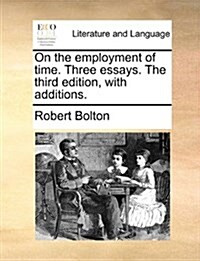 On the Employment of Time. Three Essays. the Third Edition, with Additions. (Paperback)