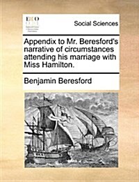 Appendix to Mr. Beresfords Narrative of Circumstances Attending His Marriage with Miss Hamilton. (Paperback)