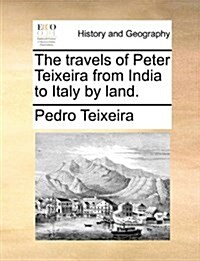 The Travels of Peter Teixeira from India to Italy by Land. (Paperback)