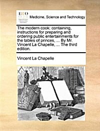 The Modern Cook: Containing, Instructions for Preparing and Ordering Public Entertainments for the Tables of Princes, ... by Mr. Vincen (Paperback)