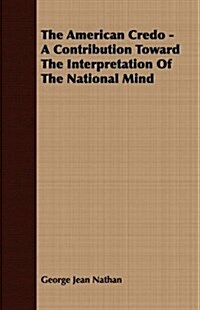 The American Credo - A Contribution Toward the Interpretation of the National Mind (Paperback)