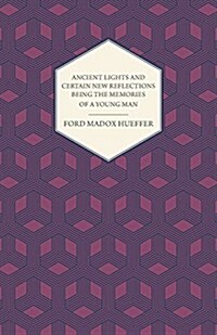 Ancient Lights and Certain New Reflections Being the Memories of a Young Man (Paperback)