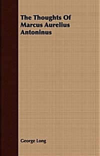 The Thoughts of Marcus Aurelius Antoninus (Paperback)