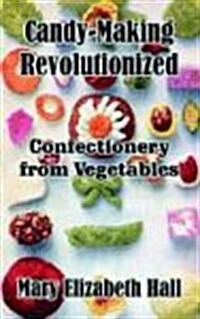 Candy-Making Revolutionized: Confectionery from Vegetables (Paperback)