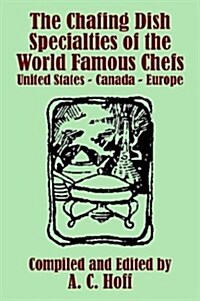 The Chafing Dish Specialties of the World Famous Chefs: United States - Canada - Europe (Paperback)