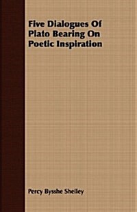 Five Dialogues of Plato Bearing on Poetic Inspiration (Paperback)