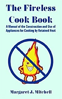 The Fireless Cook Book: A Manual of the Construction and Use of Appliances for Cooking by Retained Heat (Paperback)