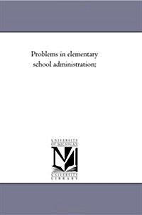 Problems in Elementary School Administration; (Paperback)