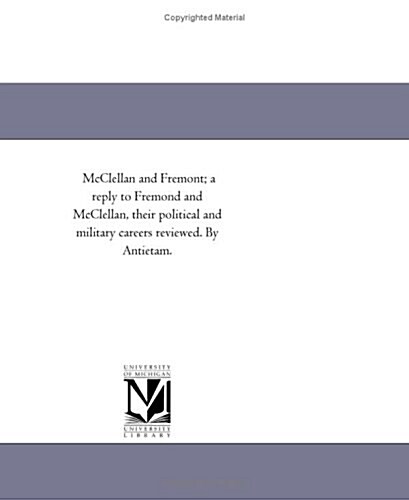 McClellan and Fremont; A Reply to Fremond and McClellan, Their Political and Military Careers Reviewed. by Antietam. (Paperback)