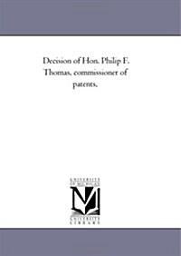 Decision of Hon. Philip F. Thomas, Commissioner of Patents, (Paperback)