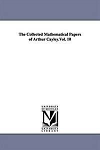 The Collected Mathematical Papers of Arthur Cayley.Vol. 10 (Paperback)