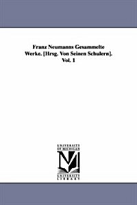 Franz Neumanns Gesammelte Werke. [Hrsg. Von Seinen Sch?ern]. Vol. 1 (Paperback)
