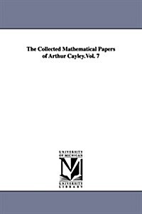 The Collected Mathematical Papers of Arthur Cayley.Vol. 7 (Paperback)