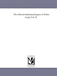 The Collected Mathematical Papers of Arthur Cayley.Vol. 11 (Paperback)