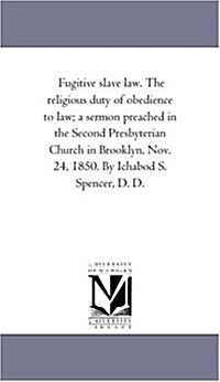 Fugitive Slave Law. the Religious Duty of Obedience to Law; A Sermon Preached in the Second Presbyterian Church in Brooklyn, Nov. 24, 1850. by Ichabod (Paperback)