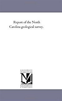 Report of the North Carolina Geological Survey. (Paperback)