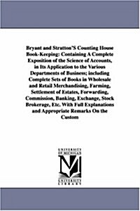 Bryant and Strattons Counting House Book-Keeping: Containing a Complete Exposition of the Science of Accounts, in Its Application to the Various Depa (Paperback)