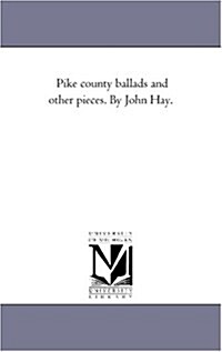 Pike County Ballads and Other Pieces. by John Hay. (Paperback)