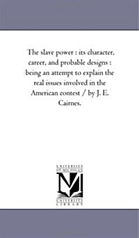 The Slave Power: Its Character, Career, and Probable Designs: Being an Attempt to Explain the Real Issues Involved in the American Cont (Paperback)