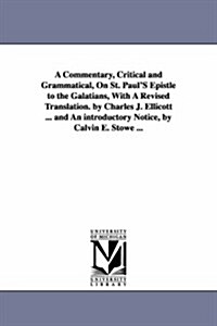 A Commentary, Critical and Grammatical, on St. Pauls Epistle to the Galatians, with a Revised Translation. by Charles J. Ellicott ... and an Introduc (Paperback)