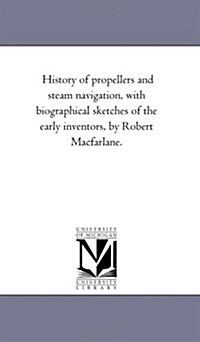 History of Propellers and Steam Navigation, with Biographical Sketches of the Early Inventors, by Robert MacFarlane. (Paperback)