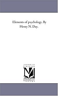 Elements of Psychology. by Henry N. Day. (Paperback)